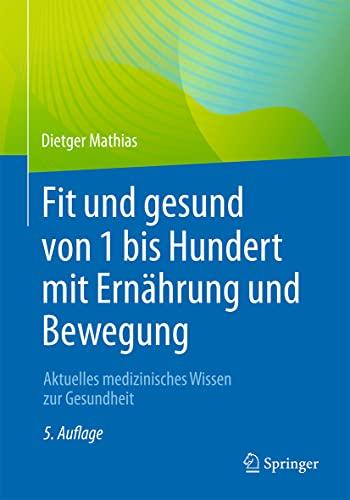 Fit und gesund von 1 bis Hundert mit Ernährung und Bewegung: Aktuelles medizinisches Wissen zur Gesundheit