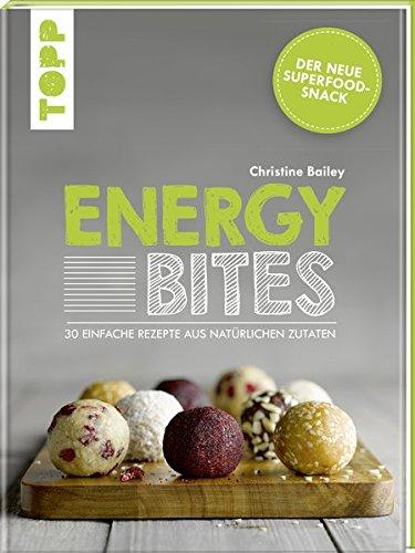 Energy Bites: Der neue Superfood-Snack - 30 einfache Rezepte aus natürlichen Zutaten