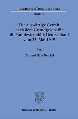 Die auswärtige Gewalt nach dem Grundgesetz für die Bundesrepublik Deutschland vom 23. Mai 1949.: Dissertationsschrift (Schriften zum Öffentlichen Recht)