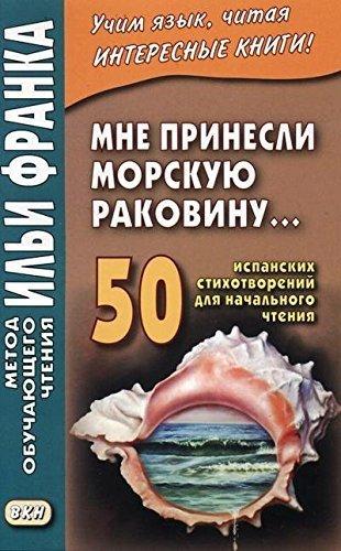 Mne prinesli morskuyu rakovinuâ€¦ 50 ispanskih stihotvoreniy dlya nachalnogo chteniya. Frank I.