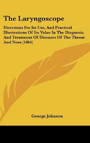 The Laryngoscope: Directions For Its Use, And Practical Illustrations Of Its Value In The Diagnosis And Treatment Of Diseases Of The Throat And Nose (1864)