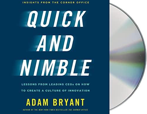 Quick and Nimble: Lessons from Leading CEOs on How to Create a Culture of Innovation