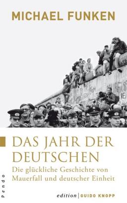 Das Jahr der Deutschen: Die glückliche Geschichte von Mauerfall und deutscher Einheit