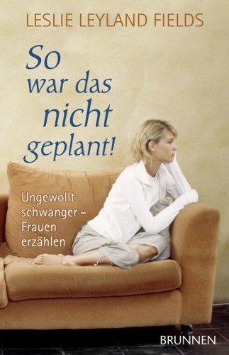 So war das nicht geplant!: Ungewollt schwanger - Frauen erzählen