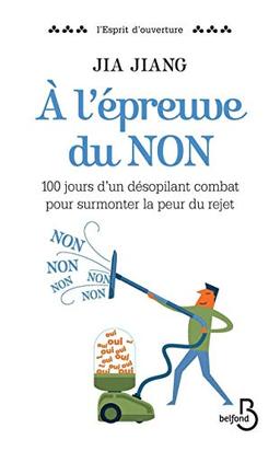 A l'épreuve du non : 100 jours d'un désopilant combat pour surmonter la peur du rejet