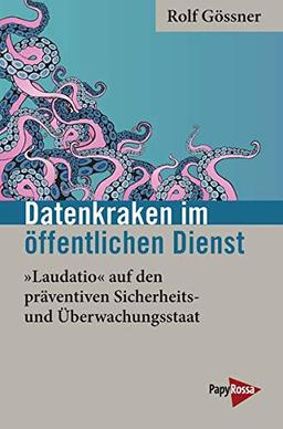 Datenkraken im Öffentlichen Dienst: »Laudatio« auf den präventiven Sicherheits- und Überwachungsstaat (Neue Kleine Bibliothek)