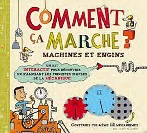 Comment ça marche ? : machines et engins : un kit interactif pour découvrir en s'amusant les principes simples de la mécanique