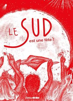 Le Sud est une fête : pour tous les amoureux des ferias