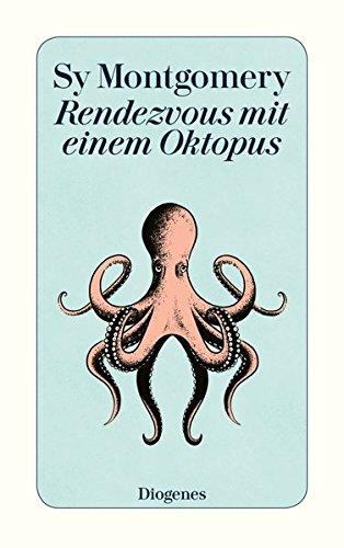 Rendezvous mit einem Oktopus: Extrem schlau und unglaublich empfindsam: Das erstaunliche Seelenleben der Kraken (detebe)