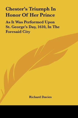 Chester's Triumph In Honor Of Her Prince: As It Was Performed Upon St. George's Day, 1610, In The Foresaid City