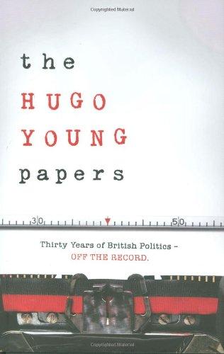 The Hugo Young Papers: Thirty Years of British Politics - off the record