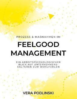 Prozess und Maßnahmen im Feelgood Management: Ein arbeitspsychologischer Blick auf Unternehmenskulturen zum Wohlfühlen