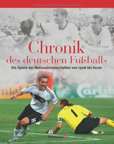 Die Chronik des deutschen Fußballs: Die Spiele der Nationalmanschaften von 1908 bis heute. Mit ausführlichem Nachbericht zur EURO EM 2008