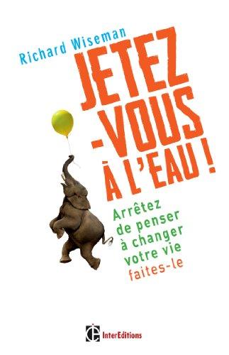 Jetez-vous à l'eau ! : arrêtez de penser à changer votre vie, faites-le