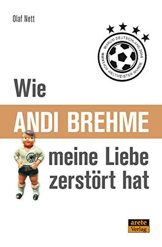 Wie Andi Brehme meine Liebe zerstört hat: Oder warum Deutschland 2014 wirklich Weltmeister wurde