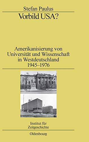 Vorbild USA?: Amerikanisierung von Universität und Wissenschaft in Westdeutschland 1945–1976 (Studien zur Zeitgeschichte, Band 81)