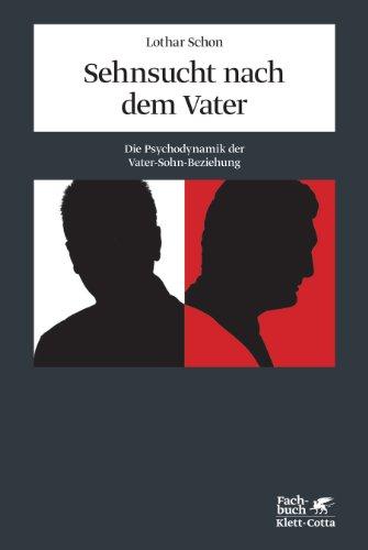 Sehnsucht nach dem Vater: Die Psychodynamik der Vater-Sohn-Beziehung