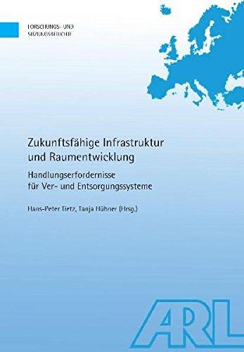 Zukunftsfähige Infrastruktur und Raumentwicklung: Handlungserfordernisse für Ver- und Entsorgungssysteme (Forschungs- und Sitzungsberichte der ARL)