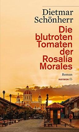 Die blutroten Tomaten der Rosalía Morales: Ein Nicaragua-Roman oder Das Zerbrechen einer Illusion (HAYMON TASCHENBUCH)