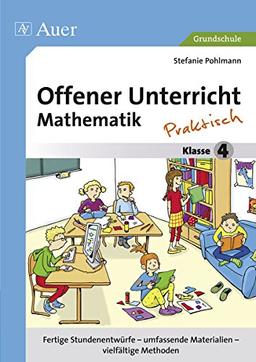 Offener Unterricht Mathematik - praktisch Klasse 4: Fertige Stundenentwürfe - umfassende Materialien - vielfältige Methoden (Offener Unterricht - praktisch)