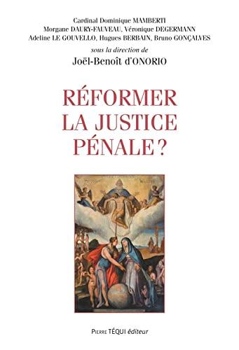 Réformer la justice pénale ? : actes (augmentés et mis à jour) du XXVIIIe colloque national de la Confédération des juristes catholiques de France