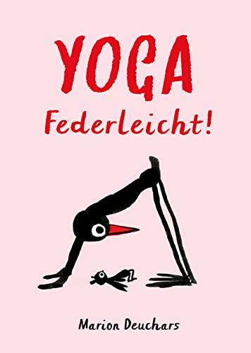 Yoga - Federleicht!: Das besondere Yoga-Buch. Die etwas andere Yoga-Schule mit Bob, dem Vogel. Ein Yoga-Buch für Anfänger und Fortgeschrittene. Mit ... zuhause die wichtigsten Asanas üben