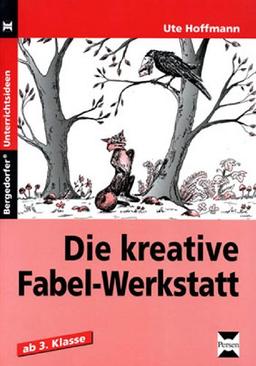 Die kreative Fabel-Werkstatt: Ab 3. Klasse