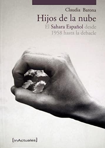 Los hijos de la nube : estructura y visicitudes del Sahara español desde 1958 hasta la debacle