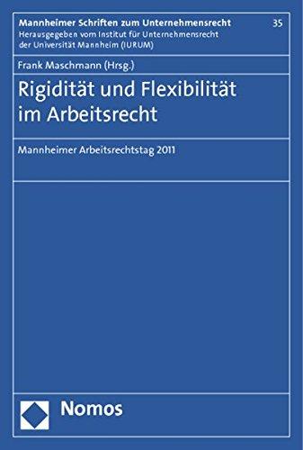 Rigidität und Flexibilität im Arbeitsrecht: Mannheimer Arbeitsrechtstag 2011 (Mannheimer Schriften zum Unternehmensrecht)