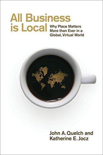 All Business is Local: Why Place Matters More than Ever in a Global, Virtual World