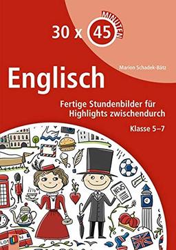 30 x 45 Minuten - Englisch: Fertige Stundenbilder für Highlights zwischendurch. Klasse 5-7