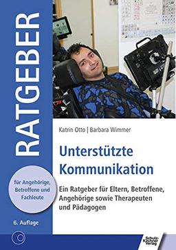 Unterstützte Kommunikation: Ein Ratgeber für Eltern, Betroffene, Angehörige sowie Therapeuten und Pädagogen (Ratgeber für Angehörige, Betroffene und Fachleute)