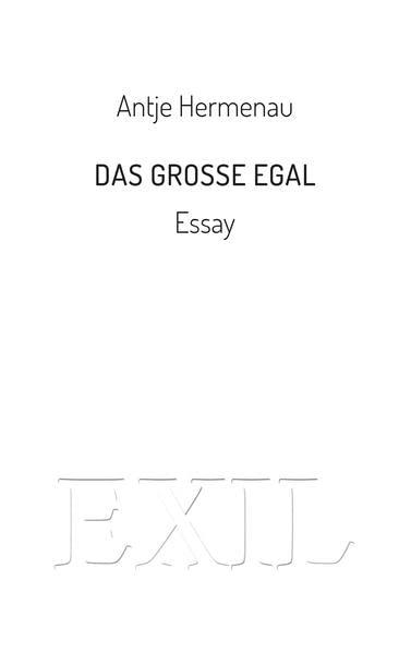 Das große Egal: Essay (EXIL)