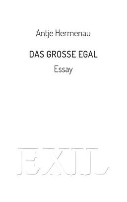 Das große Egal: Essay (EXIL)