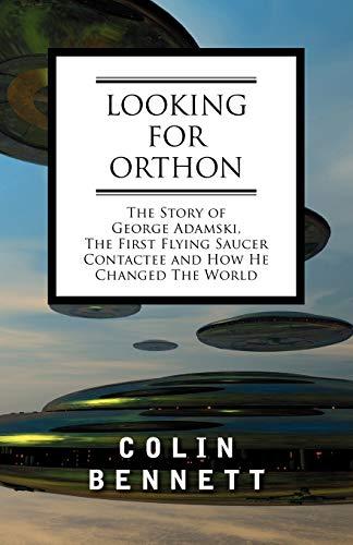 Looking for Orthon: The Story of George Adamski, the First Flying Saucer Contactee, and How He Changed the World