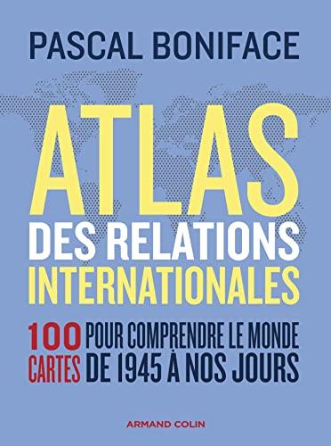 Atlas des relations internationales : 100 cartes pour comprendre le monde de 1945 à nos jours