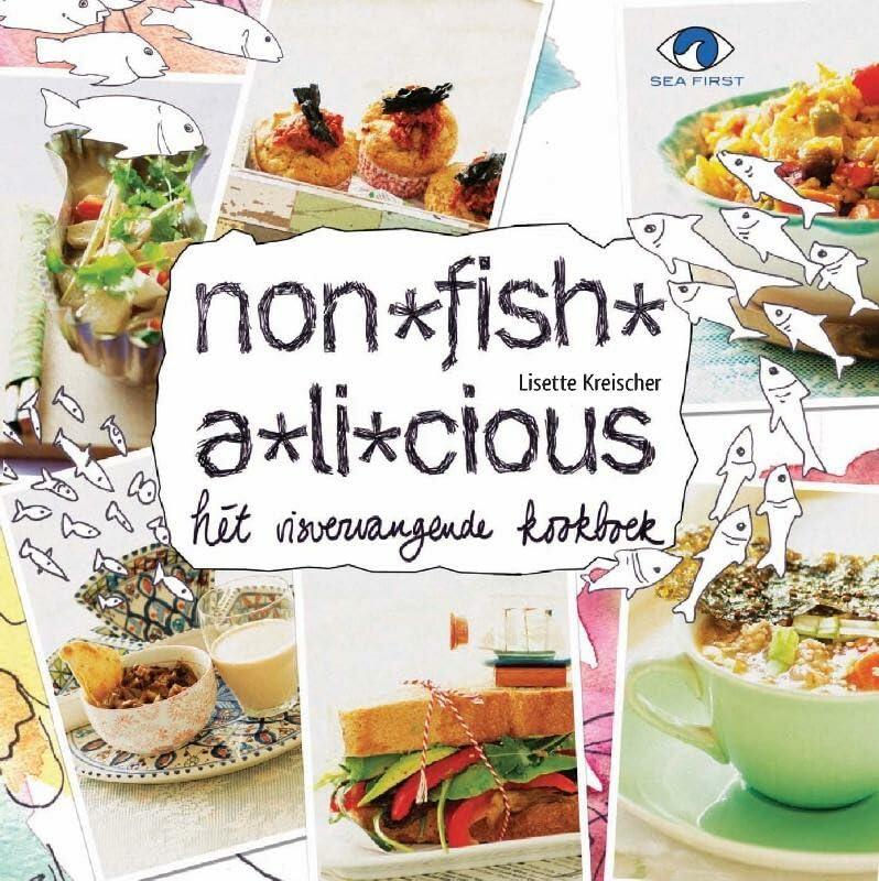 Non-fish-a-licious: hét visvervangende kookboek : voor alle prachtige onderwaterwezens en lekkerbekken op deze aarde