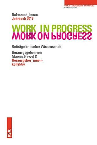 WORK IN PROGRESS. WORK ON PROGRESS.: Beiträge kritischer Wissenschaft: Doktorand_innen Jahrbuch 2017 der Rosa-Luxemburg-Stiftung