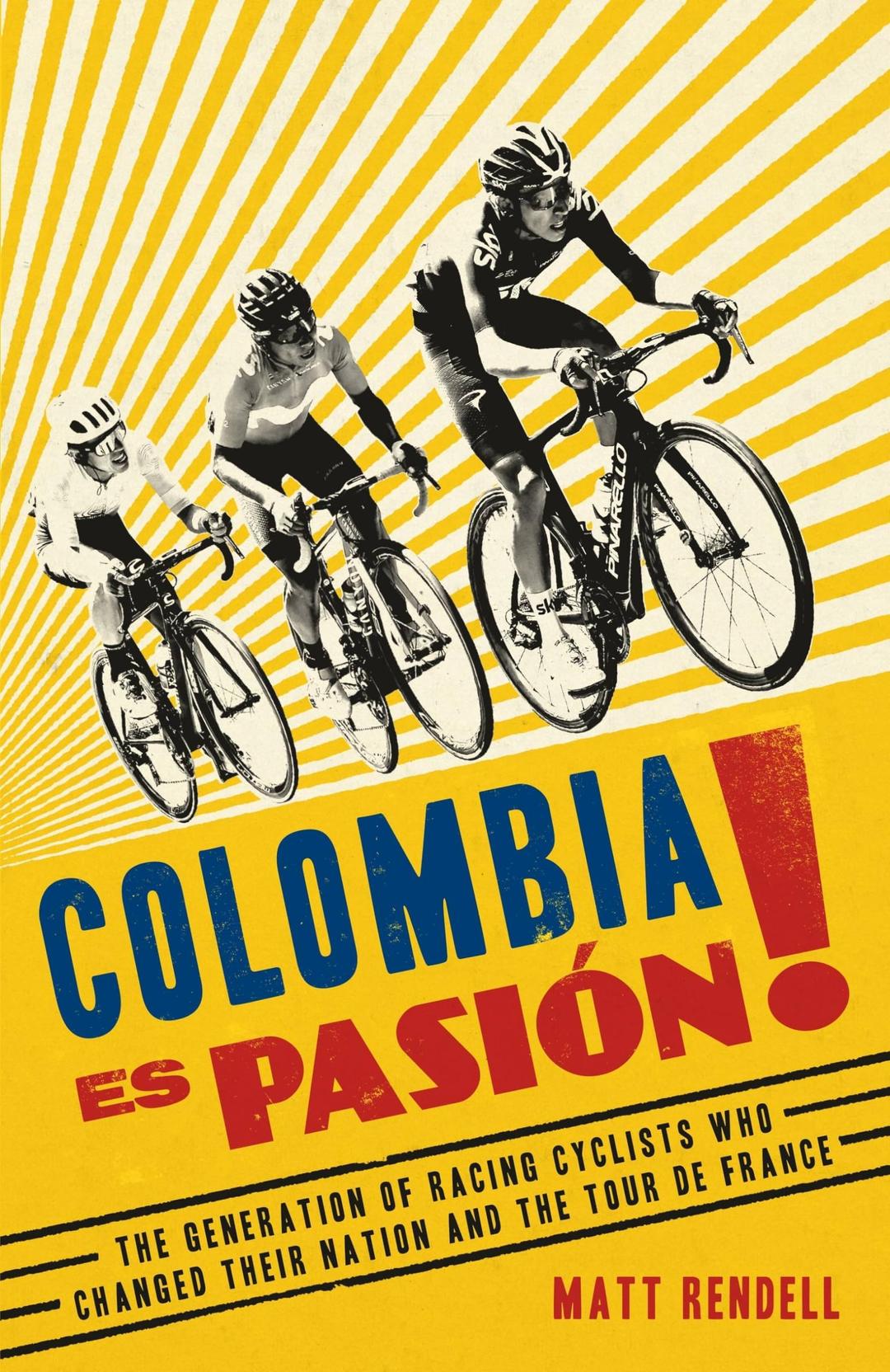 Colombia Es Pasion!: The Generation of Racing Cyclists Who Changed Their Nation and the Tour de France