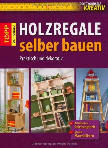 Do-it-yourself kreativ: Holzregale selber bauen: Praktisch und dekorativ. Mit detalliertem Anleitungsheft und genauen Materiallisten