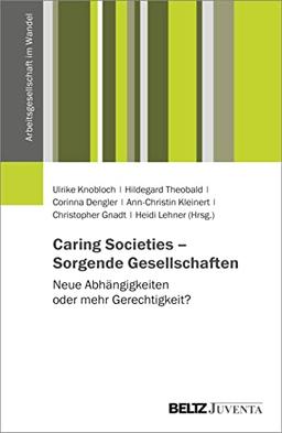 Caring Societies – Sorgende Gesellschaften: Neue Abhängigkeiten oder mehr Gerechtigkeit? (Arbeitsgesellschaft im Wandel)