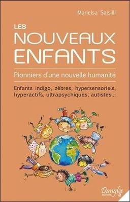 Les nouveaux enfants : pionniers d'une nouvelle humanité : enfants indigo, zèbres, hypersensoriels, hyperactifs, ultrapsychiques, autistes...