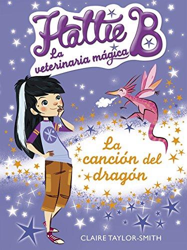 Hattie B. La veterinaria mágia 1: La canción del dragón (Hattie B. La veterinaria mágica)