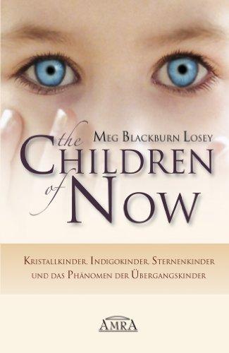 The Children of Now. Kristallkinder, Indigokinder, Sternenkinder und das Phänomen der Übergangskinder