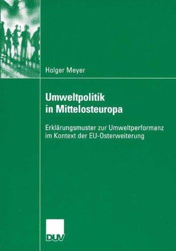 Umweltpolitik in Mittelosteuropa: Erklärungsmuster zur Umweltperformanz im Kontext der EU-Osterweiterung (Sozialwissenschaft) (German Edition)