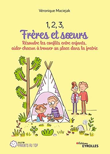 1, 2, 3, frères et soeurs : résoudre les conflits entre enfants, aider chacun à trouver sa place dans la fratrie