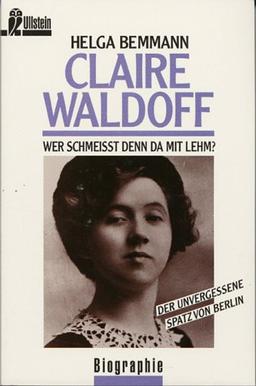 Claire Waldoff. Wer schmeißt denn da mit Lehm? Der unvergessene Spatz von Berlin.