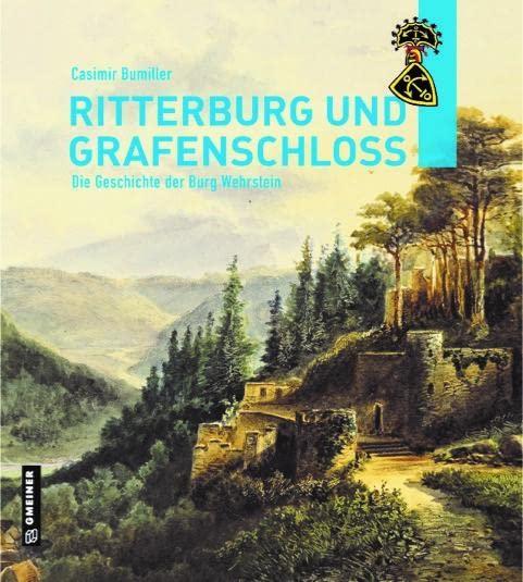 Ritterburg und Grafenschloss: Die Geschichte der Burg Wehrstein (Regionalgeschichte im GMEINER-Verlag)