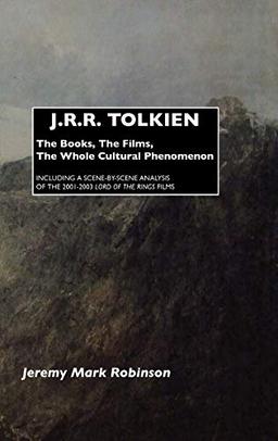 J.R.R. Tolkien: The Books, the Films, the Whole Cultural Phenomenon: Including a Scene-By-Scene Analysis of the 2001-2003 Lord of the