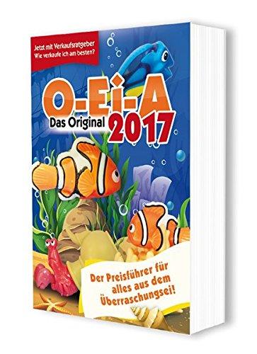 O-Ei-A 2017 - Das Original - Der Preisführer für alles aus dem Überraschungsei!: Jetzt mit Verkaufsratgeber - wie verkaufe ich am besten?